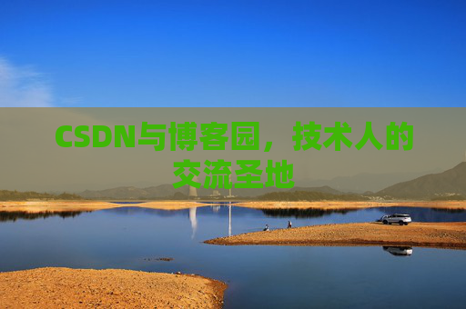 CSDN与博客园，技术人的交流圣地